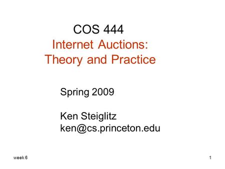 Week 61 COS 444 Internet Auctions: Theory and Practice Spring 2009 Ken Steiglitz