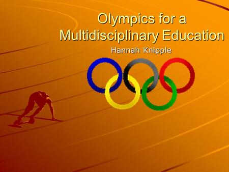 Olympics for a Multidisciplinary Education Hannah Knipple.