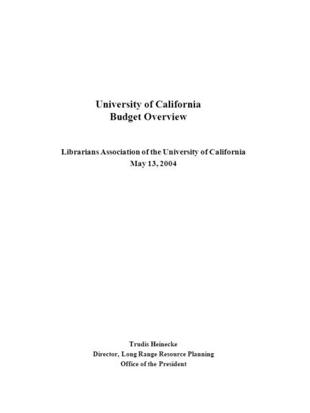 University of California Budget Overview Librarians Association of the University of California May 13, 2004 Trudis Heinecke Director, Long Range Resource.