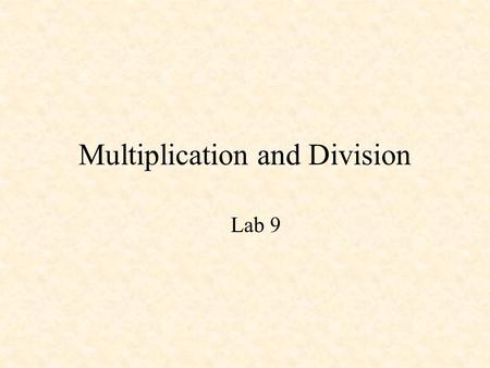 Multiplication and Division Lab 9. Multiplication 13 x11 13 143 = 8Fh 1101 x1011 1101 100111 0000 100111 1101 10001111.