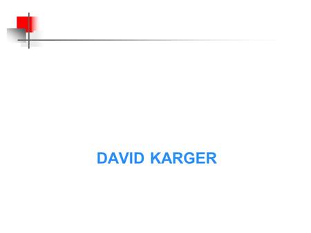 DAVID KARGER. Checkered Past Core Algorithms –graph algorithms, randomization, combinatorial optimization –min-cuts, max-flows, shortest paths, minimum.