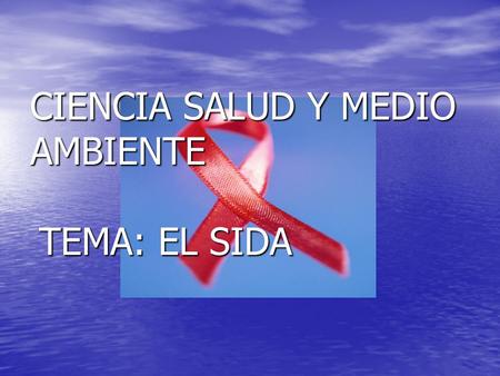 CIENCIA SALUD Y MEDIO AMBIENTE TEMA: EL SIDA