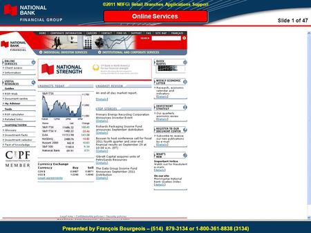 Slide 1 of 47 ©2011 NBFG\ Retail Branches Applications Support Online Services Presented by François Bourgeois – (514) 879-3134 or 1-800-361-8838 (3134)