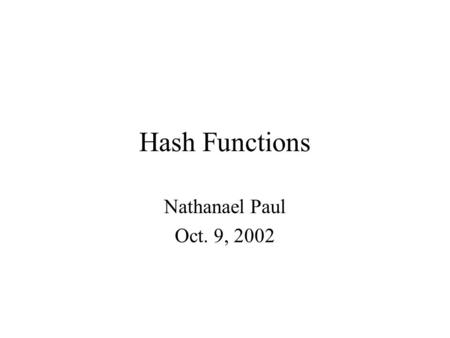 Hash Functions Nathanael Paul Oct. 9, 2002. Hash Functions: Introduction Cryptographic hash functions –Input – any length –Output – fixed length –H(x)