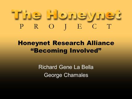 Honeynet Research Alliance “Becoming Involved” Richard Gene La Bella George Chamales.