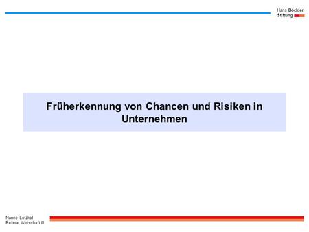 Nanne Lotzkat Referat Wirtschaft III Hans Böckler Stiftung Früherkennung von Chancen und Risiken in Unternehmen.