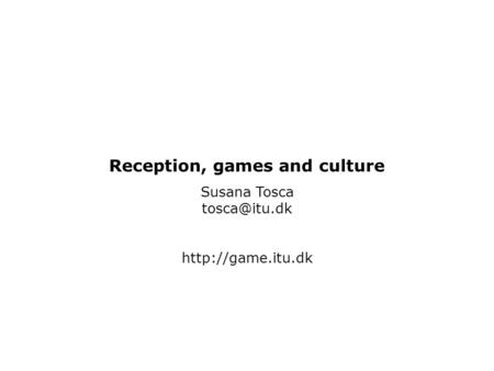 Reception, games and culture Susana Tosca