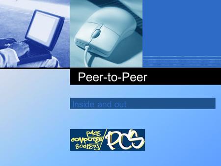 Company LOGO Peer-to-Peer Inside and out What is a P2P network?  All machines are connected as equal  Each user is a Peer  Peers can act as both a.