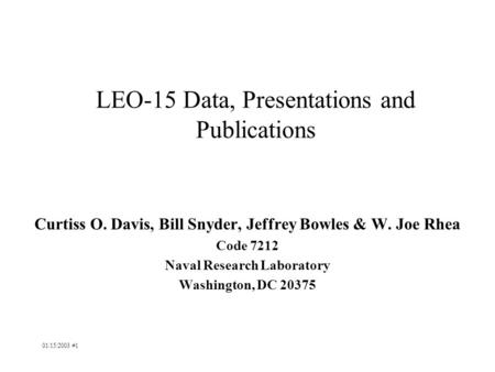 01/15/2003 #1 LEO-15 Data, Presentations and Publications Curtiss O. Davis, Bill Snyder, Jeffrey Bowles & W. Joe Rhea Code 7212 Naval Research Laboratory.