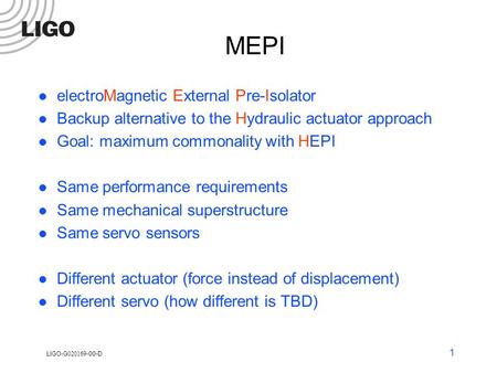 LIGO-G 020169 -00-D 1 MEPI electroMagnetic External Pre-Isolator Backup alternative to the Hydraulic actuator approach Goal: maximum commonality with HEPI.