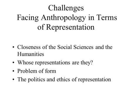 Challenges Facing Anthropology in Terms of Representation Closeness of the Social Sciences and the Humanities Whose representations are they? Problem of.