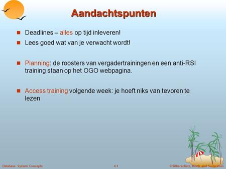 ©Silberschatz, Korth and Sudarshan4.1Database System Concepts Aandachtspunten Deadlines – alles op tijd inleveren! n Lees goed wat van je verwacht wordt!