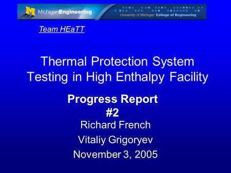 Thermal Protection System Testing in High Enthalpy Facility Richard French Vitaliy Grigoryev November 3, 2005 Team HEaTT Progress Report #2.