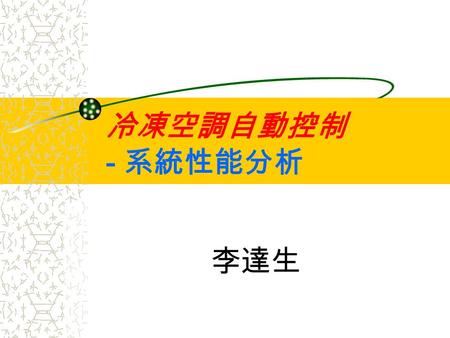 冷凍空調自動控制 - 系統性能分析 李達生. Focusing here … 概論 自動控制理論發展 自控系統設計實例 Laplace Transform 冷凍空調自動控制 控制系統範例 控制元件作動原理 控制系統除錯 自動控制理論 系統穩定度分析 系統性能分析 PID Controller 自動控制實務.