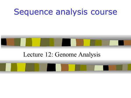 Sequence analysis course Lecture 12: Genome Analysis.