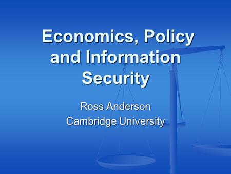 Economics, Policy and Information Security Economics, Policy and Information Security Ross Anderson Cambridge University.