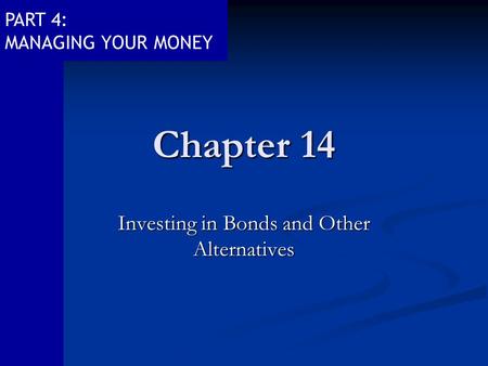 PART 4: MANAGING YOUR MONEY Chapter 14 Investing in Bonds and Other Alternatives.