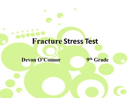 Fracture Stress Test Devon O’Connor9 th Grade. What is the effect of temperature on the elasticity of different materials? Problem Reasoning Bird feeder.