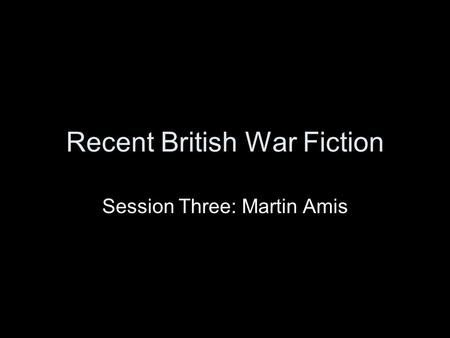 Recent British War Fiction Session Three: Martin Amis.