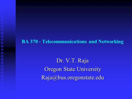 BA 370 - Telecommunications and Networking Dr. V.T. Raja Oregon State University