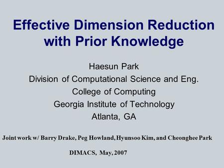 Effective Dimension Reduction with Prior Knowledge Haesun Park Division of Computational Science and Eng. College of Computing Georgia Institute of Technology.