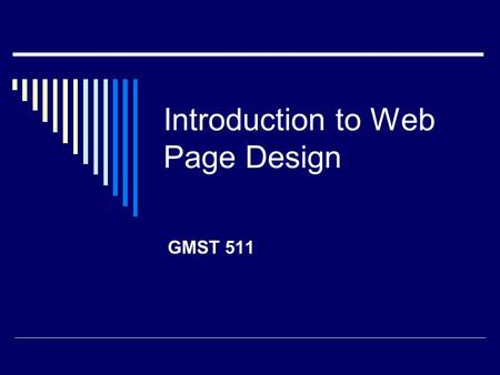 Introduction to Web Page Design GMST 511. Web Design Information  Background on the web Background on the web  Terminology Terminology  Web design.