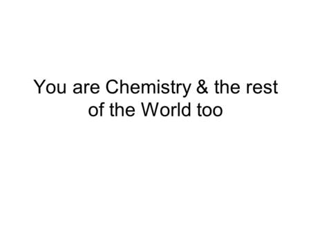 You are Chemistry & the rest of the World too. Periodic Chart  ml Copyright © 1996-2007 Yinon Bentor. All Rights.