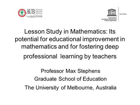 Lesson Study in Mathematics: Its potential for educational improvement in mathematics and for fostering deep professional learning by teachers Professor.