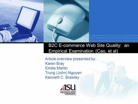 Company LOGO B2C E-commerce Web Site Quality: an Empirical Examination (Cao, et al) Article overview presented by: Karen Bray Emilie Martin Trung (John)