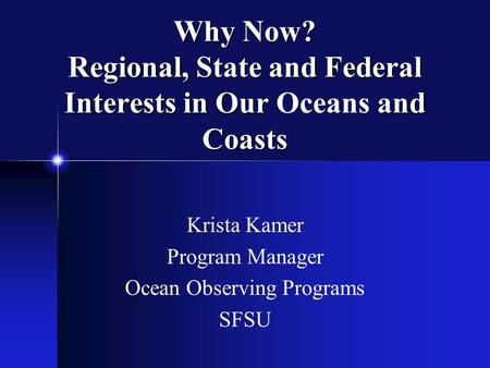 Why Now? Regional, State and Federal Interests in Our and Coasts Why Now? Regional, State and Federal Interests in Our Oceans and Coasts Krista Kamer Program.