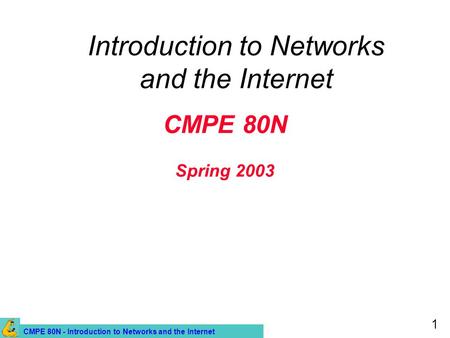 CMPE 80N - Introduction to Networks and the Internet 1 CMPE 80N Spring 2003 Introduction to Networks and the Internet.