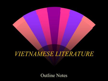 VIETNAMESE LITERATURE Outline Notes. CHRONOLOGY of Events w 1627 French influence in VN begins when a missionary adapts VN language to Roman alphabet.