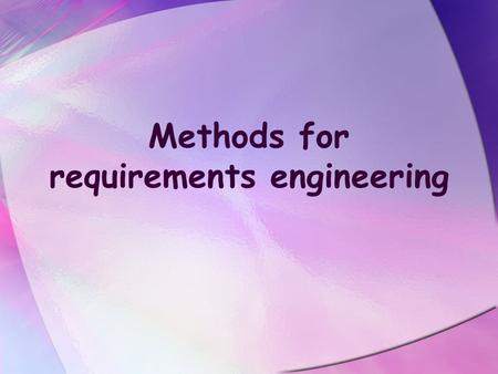 Methods for requirements engineering. Objectives To explain the role of methods and techniques in requirements engineering To introduce data-flow modelling.