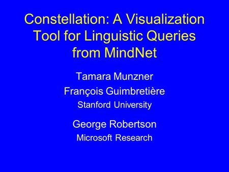 Constellation: A Visualization Tool for Linguistic Queries from MindNet Tamara Munzner François Guimbretière Stanford University George Robertson Microsoft.