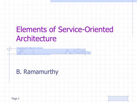 Page 1 Elements of Service-Oriented Architecture B. Ramamurthy.