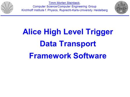 Timm Morten Steinbeck, Computer Science/Computer Engineering Group Kirchhoff Institute f. Physics, Ruprecht-Karls-University Heidelberg Alice High Level.