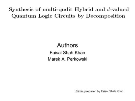 Authors Faisal Shah Khan Marek A. Perkowski Slides prepared by Faisal Shah Khan.