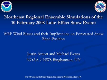 The 10th annual Northeast Regional Operational Workshop, Albany, NY Northeast Regional Ensemble Simulations of the 10 February 2008 Lake Effect Snow Event: