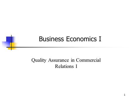 1 Business Economics I Quality Assurance in Commercial Relations I.