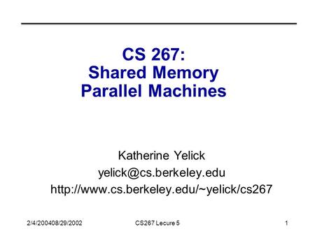 2/4/200408/29/2002CS267 Lecure 51 CS 267: Shared Memory Parallel Machines Katherine Yelick