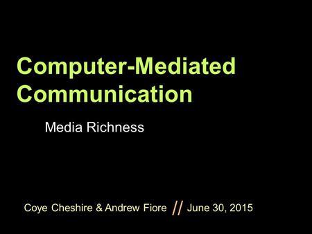 Coye Cheshire & Andrew Fiore June 30, 2015 // Computer-Mediated Communication Media Richness.