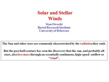 Solar and Stellar Winds The Sun and other stars are commonly characterized by the radiation they emit. But the past half-century has seen the discovery.