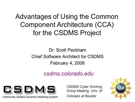 Advantages of Using the Common Component Architecture (CCA) for the CSDMS Project Dr. Scott Peckham Chief Software Architect for CSDMS February 4, 2008.