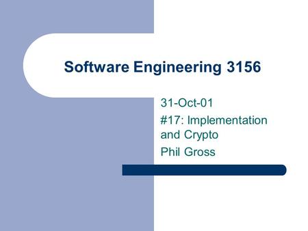 Software Engineering 3156 31-Oct-01 #17: Implementation and Crypto Phil Gross.