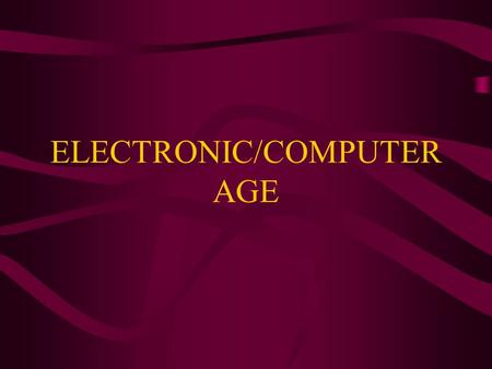 ELECTRONIC/COMPUTER AGE. Electronic/Computer Age  Electronics –Electrical signals can carry information quickly over wires or through the air by radio.