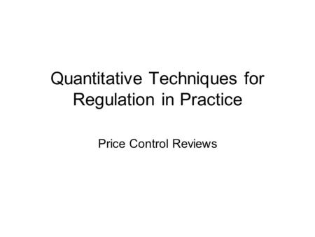 Quantitative Techniques for Regulation in Practice Price Control Reviews.