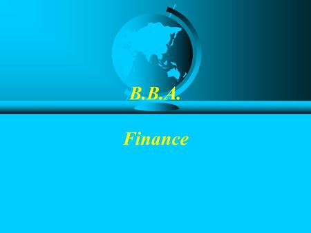 B.B.A. Finance. Finance: Aim F prepare graduates for responsible management positions in the area of finance in the industrial, commercial, financial.