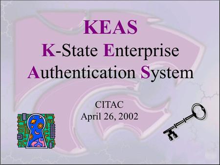 KEAS K-State Enterprise Authentication System CITAC April 26, 2002.