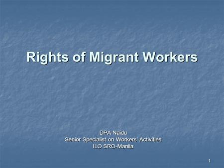 1 Rights of Migrant Workers DPA Naidu Senior Specialist on Workers’ Activities ILO SRO-Manila.