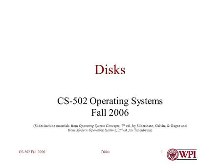 DisksCS-502 Fall 20061 Disks CS-502 Operating Systems Fall 2006 (Slides include materials from Operating System Concepts, 7 th ed., by Silbershatz, Galvin,